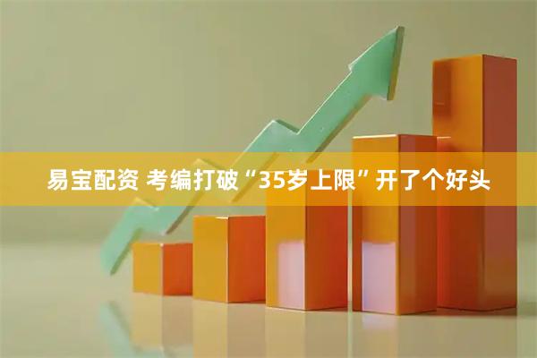 易宝配资 考编打破“35岁上限”开了个好头