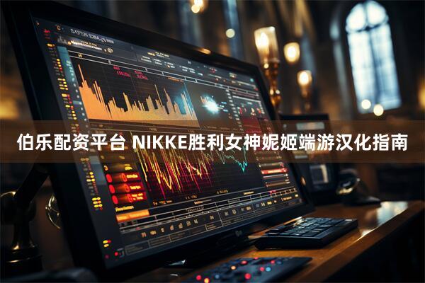 伯乐配资平台 NIKKE胜利女神妮姬端游汉化指南