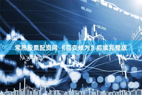 常熟股票配资网 《百变修为》后续完整版