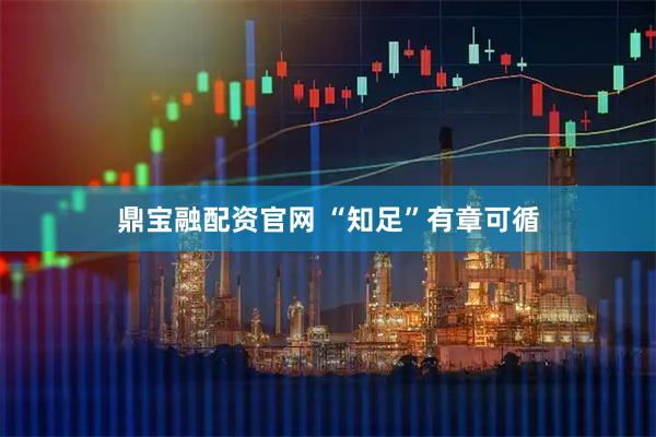 鼎宝融配资官网 “知足”有章可循