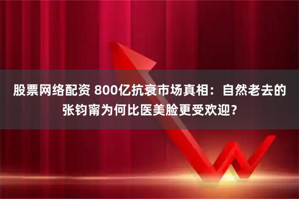 股票网络配资 800亿抗衰市场真相：自然老去的张钧甯为何比医美脸更受欢迎？